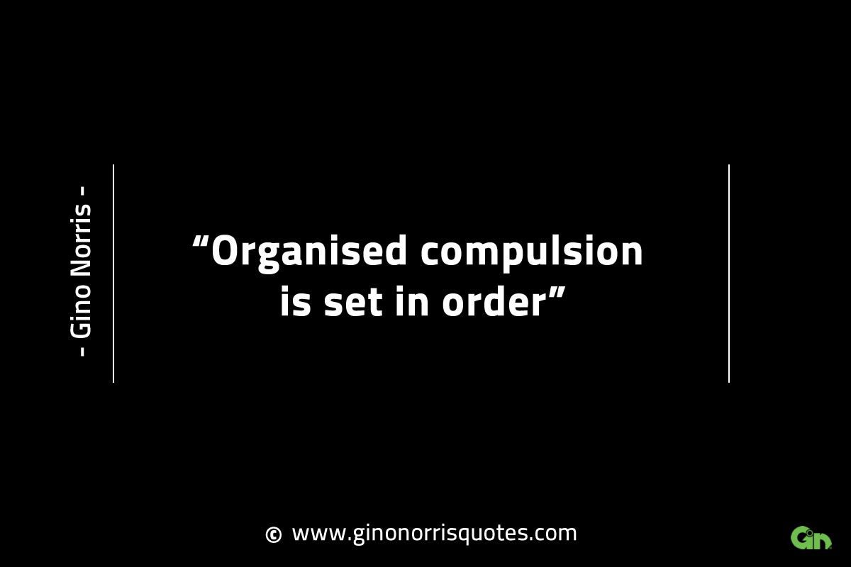 Organised compulsion is set in order GinoNorrisINTJQuotes