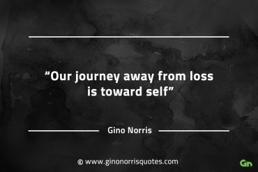 Our journey away from loss is toward self GinoNorrisQuotes