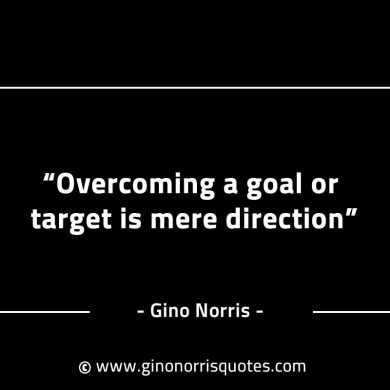 Overcoming a goal or target is mere direction GinoNorrisINTJQuotes