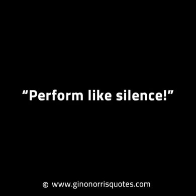 Perform like silence GinoNorrisINTJQuotes