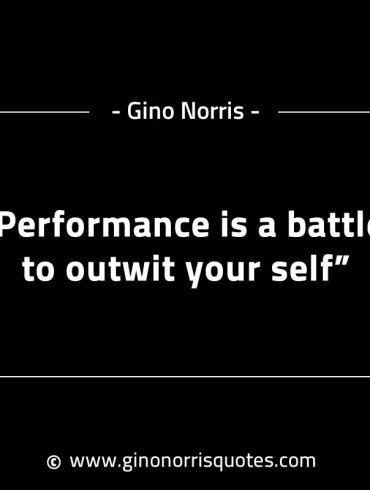 Performance is a battle to outwit your self GinoNorrisINTJQuotes