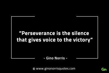 Perseverance is the silence that gives voice GinoNorrisINTJQuotes