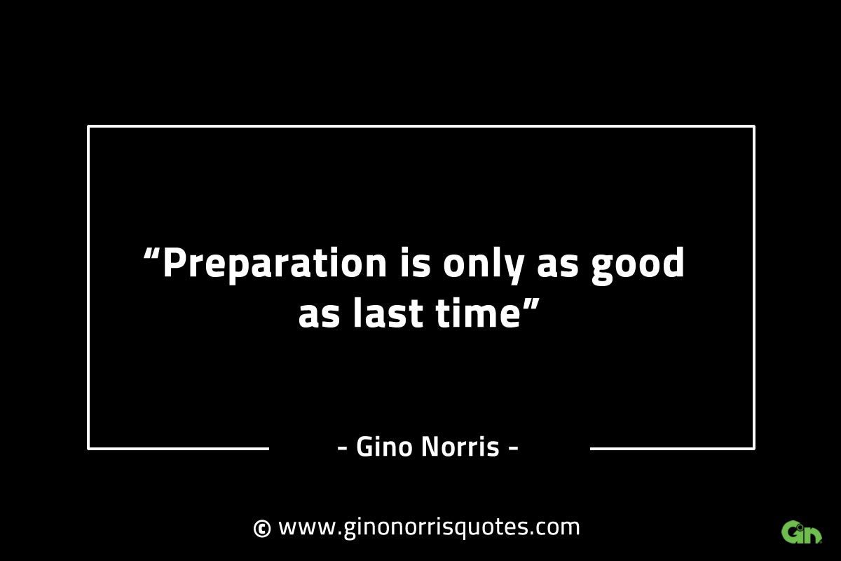 Preparation is only as good as last time GinoNorrisINTJQuotes