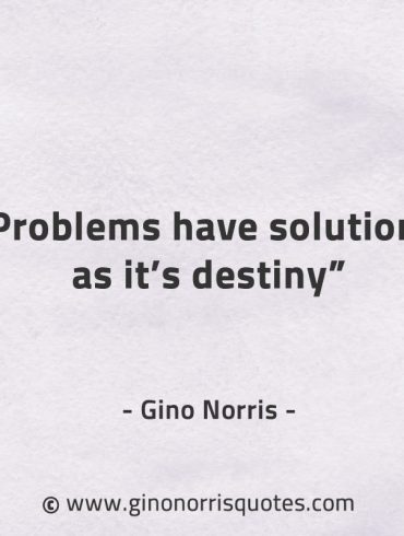 Problems have solutions as its destiny GinoNorrisQuotes