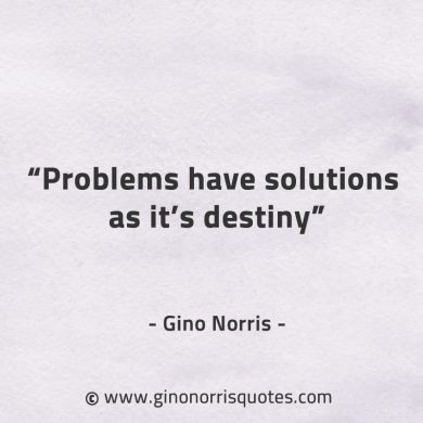 Problems have solutions as its destiny GinoNorrisQuotes