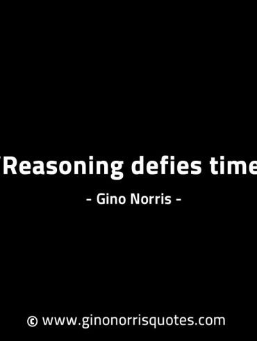 Reasoning defies time GinoNorrisINTJQuotes