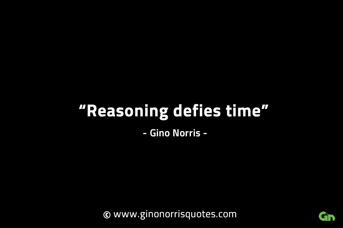 Reasoning defies time GinoNorrisINTJQuotes