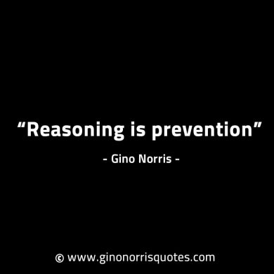 Reasoning is prevention GinoNorrisINTJQuotes