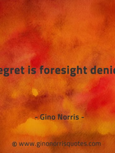 Regret is foresight denied GinoNorrisQuotes