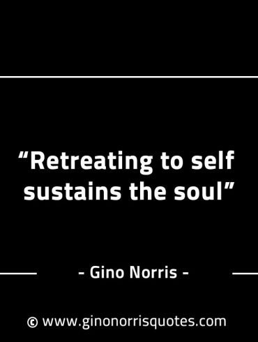 Retreating to self sustains the soul GinoNorrisINTJQuotes