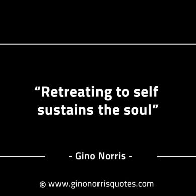 Retreating to self sustains the soul GinoNorrisINTJQuotes