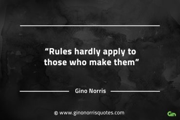 Rules hardly apply to those who make them GinoNorrisQuotes