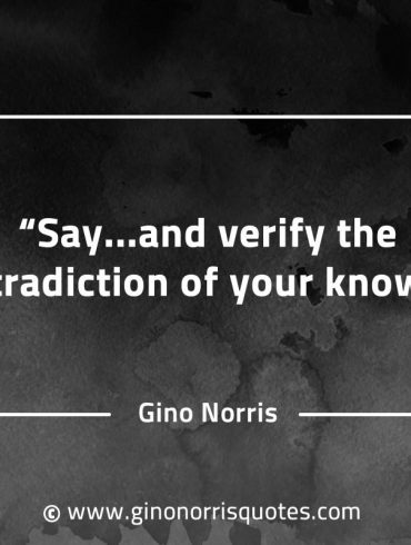 Say and verify the contradiction of your knowing GinoNorrisQuotes