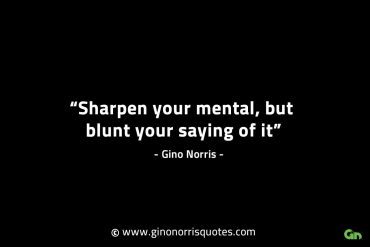 Sharpen your mental but blunt your saying of it GinoNorrisINTJQuotes