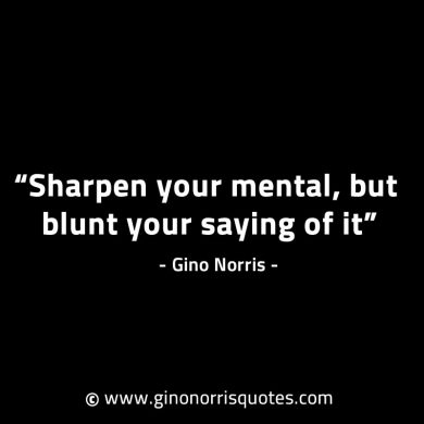 Sharpen your mental but blunt your saying of it GinoNorrisINTJQuotes