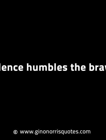 Silence humbles the brave GinoNorrisINTJQuotes