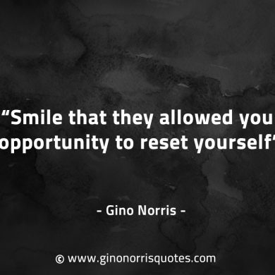 Smile that they allowed you opportunity GinoNorrisQuotes