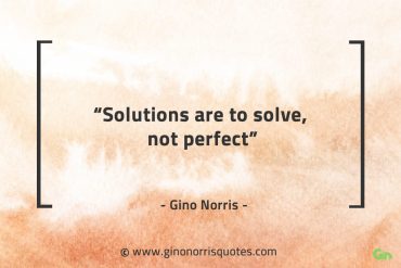 Solutions are to solve not perfect GinoNorrisQuotes