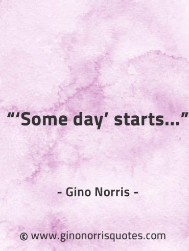 Some day starts GinoNorrisQuotes