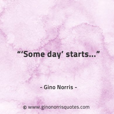 Some day starts GinoNorrisQuotes