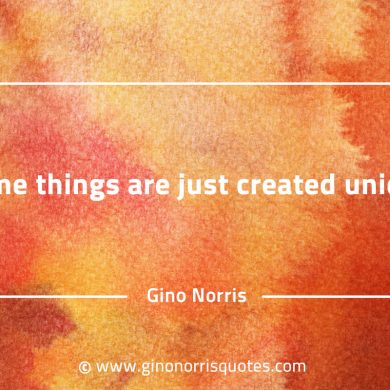 Some things are just created unique GinoNorrisQuotes