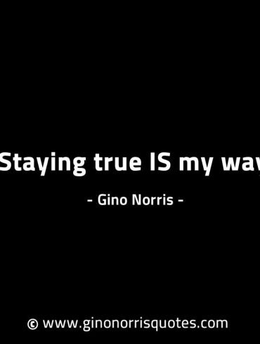 Staying true IS my way GinoNorrisINTJQuotes