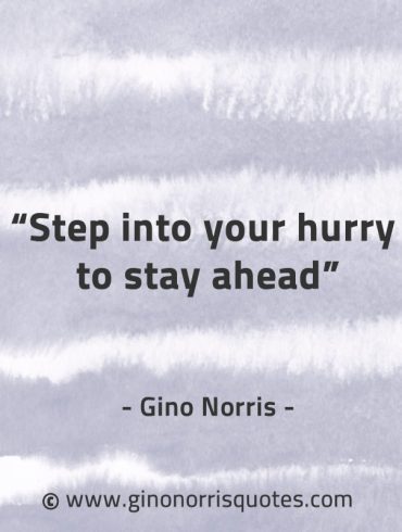 Step into your hurry to stay ahead GinoNorrisQuotes