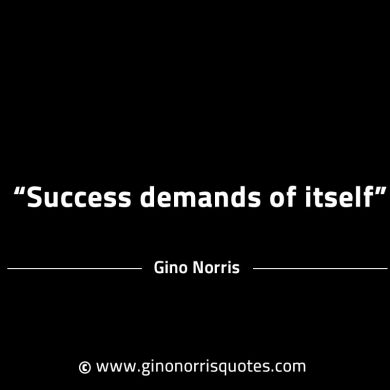 Success demands of itself GinoNorrisINTJQuotes