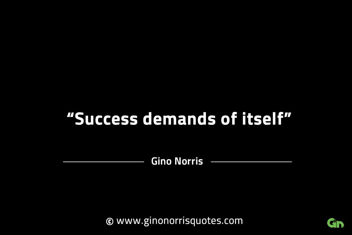 Success demands of itself GinoNorrisINTJQuotes