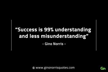 Success is 99 understanding and less misunderstanding GinoNorrisINTJQuotes