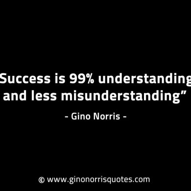 Success is 99 understanding and less misunderstanding GinoNorrisINTJQuotes