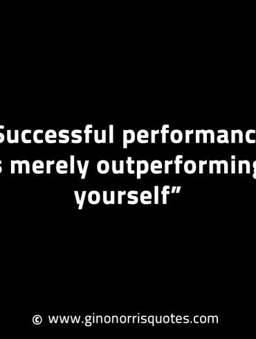 Successful performance is merely outperforming yourself GinoNorrisINTJQuotes