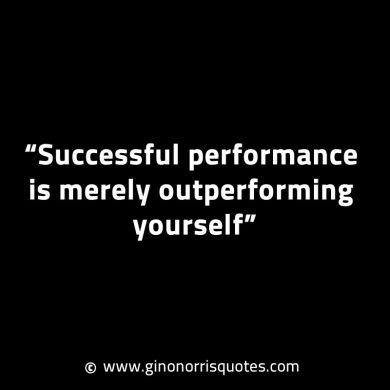 Successful performance is merely outperforming yourself GinoNorrisINTJQuotes