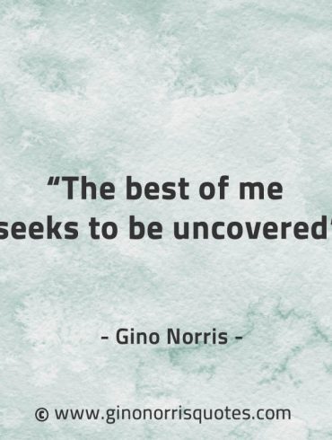 The best of me seeks to be uncovered GinoNorrisQuotes