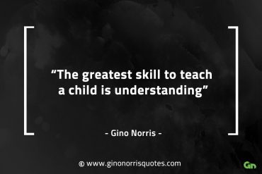 The greatest skill to teach a child GinoNorrisQuotes