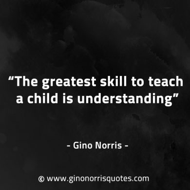 The greatest skill to teach a child GinoNorrisQuotes