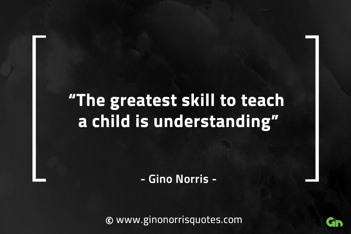 The greatest skill to teach a child GinoNorrisQuotes