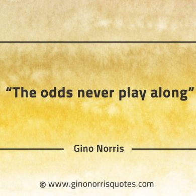 The odds never play along GinoNorrisQuotes