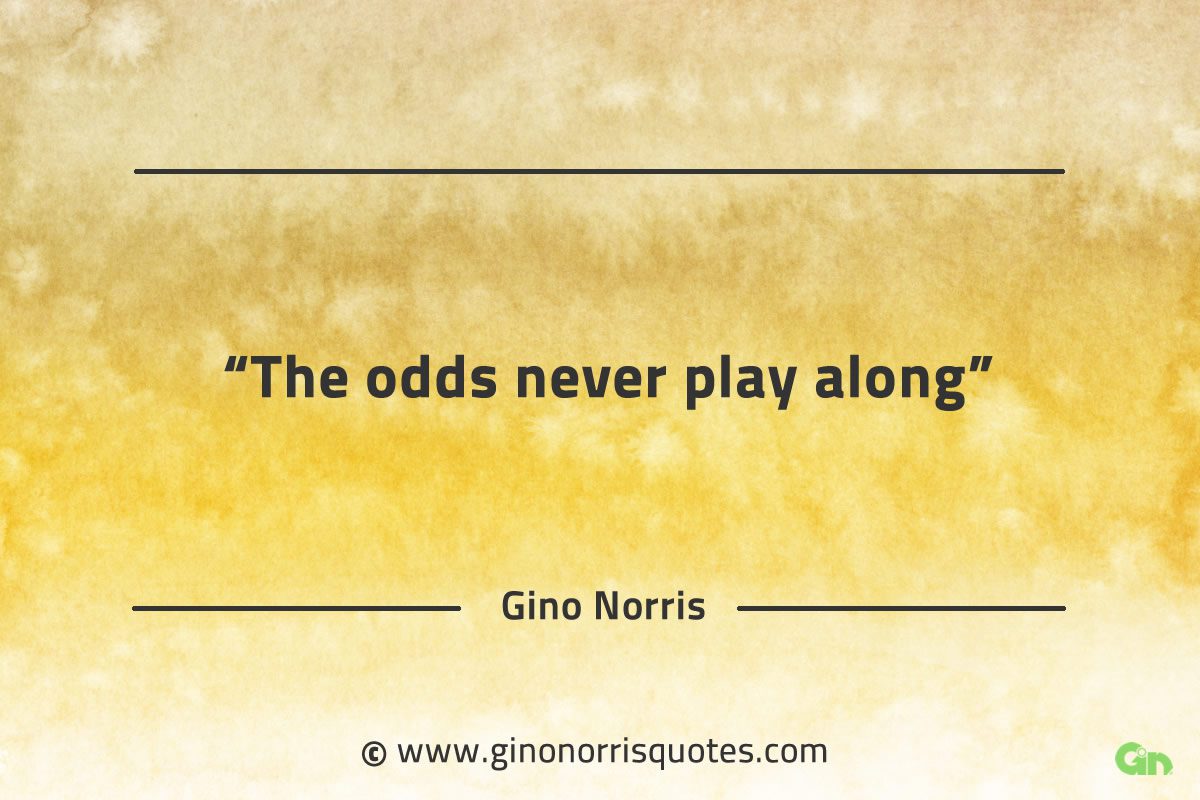 The odds never play along GinoNorrisQuotes