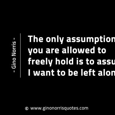 The only assumption you are allowed GinoNorrisINTJQuotes