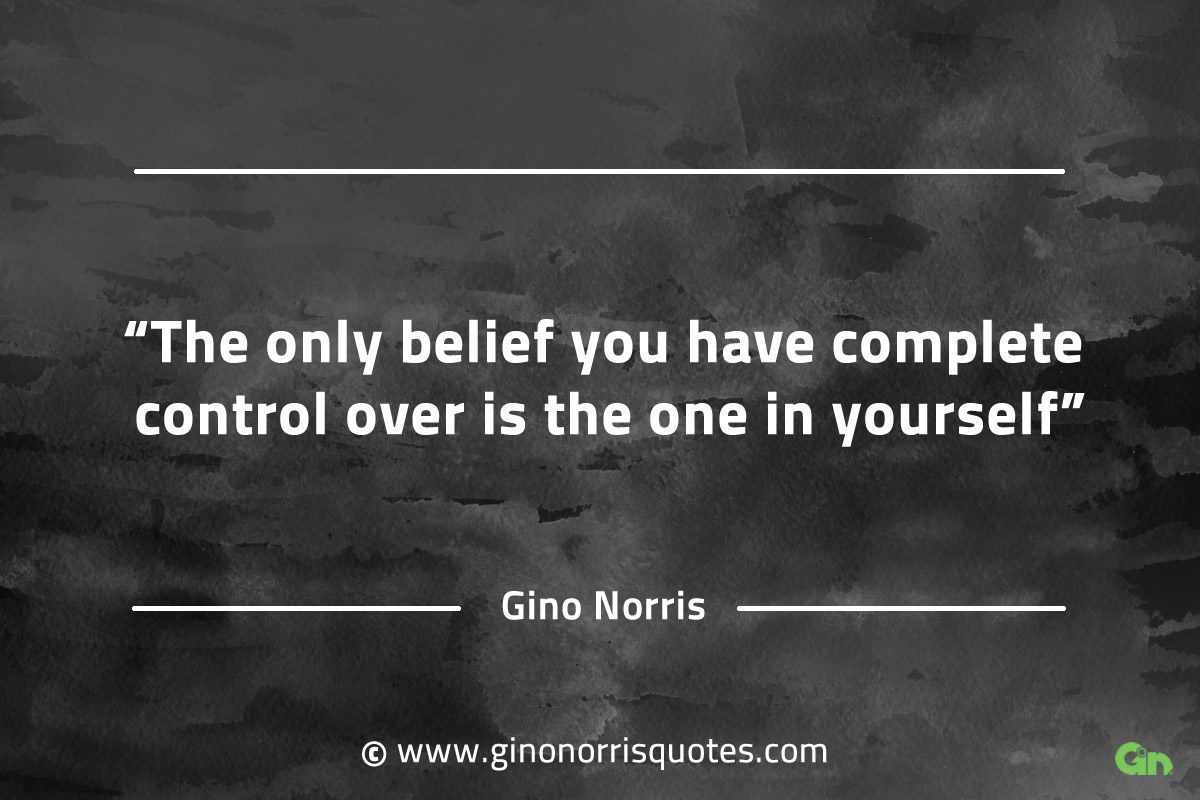 The only belief you have complete control over GinoNorrisQuotes