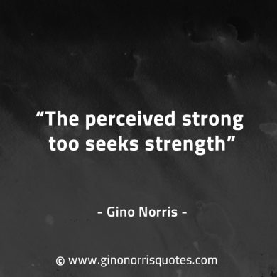 The perceived strong too seeks strength GinoNorrisQuotes