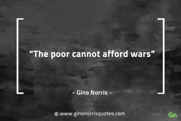 The poor cannot afford wars GinoNorrisQuotes