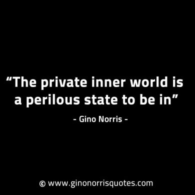 The private inner world is a perilous state GinoNorrisINTJQuotes