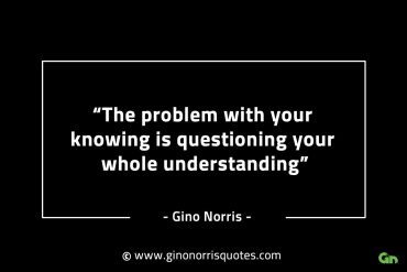 The problem with your knowing GinoNorrisINTJQuotes