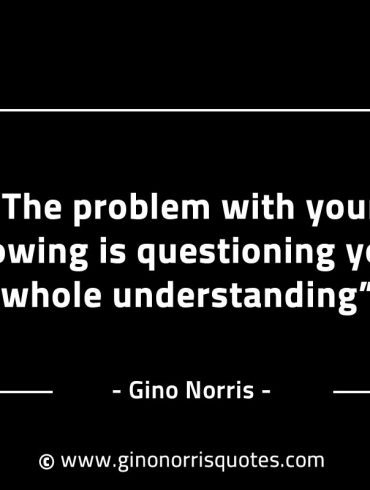 The problem with your knowing GinoNorrisINTJQuotes