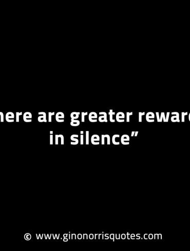 There are greater rewards in silence GinoNorrisINTJQuotes