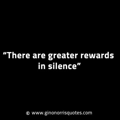 There are greater rewards in silence GinoNorrisINTJQuotes