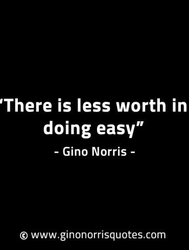 There is less worth in doing easy GinoNorrisINTJQuotes