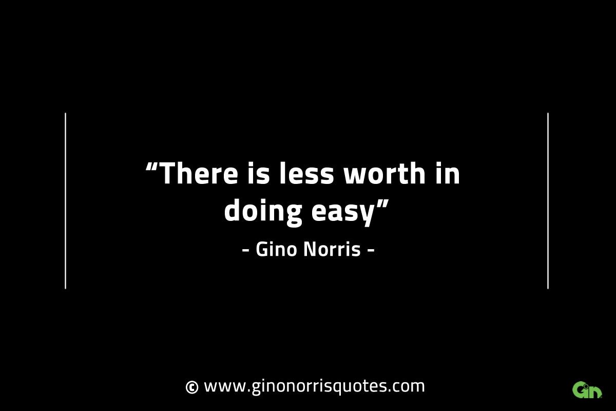 There is less worth in doing easy GinoNorrisINTJQuotes